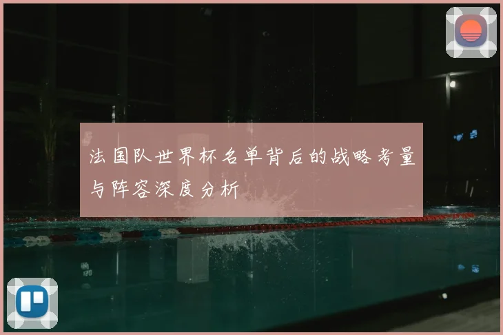 法国队世界杯名单背后的战略考量与阵容深度分析