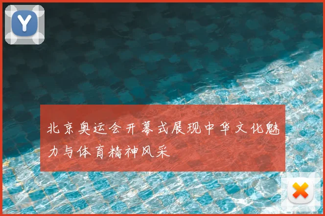 北京奥运会开幕式展现中华文化魅力与体育精神风采