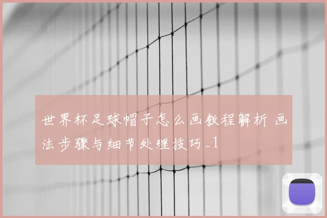世界杯足球帽子怎么画教程解析 画法步骤与细节处理技巧_1