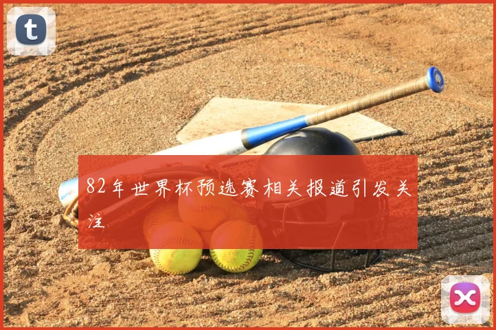82年世界杯预选赛相关报道引发关注