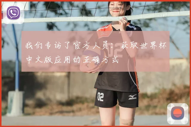 我们专访了官方人员：获取世界杯中文版应用的正确方式