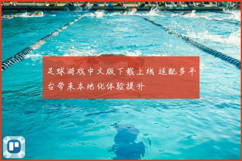 足球游戏中文版下载上线 适配多平台带来本地化体验提升