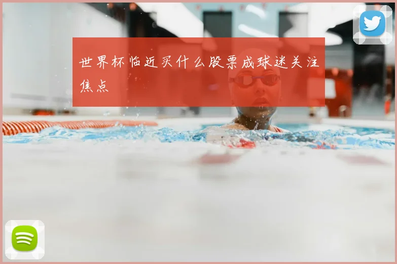 世界杯临近买什么股票成球迷关注焦点