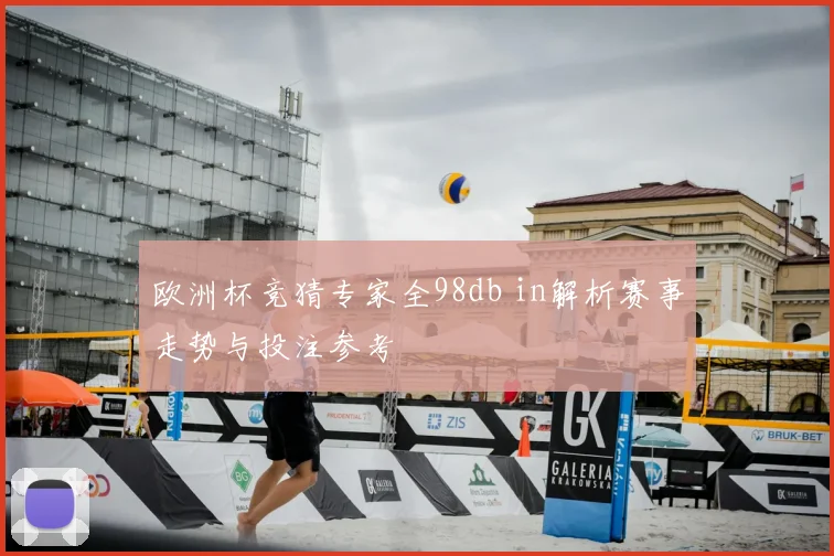 欧洲杯竞猜专家全98db in解析赛事走势与投注参考