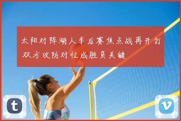 太阳对阵湖人季后赛焦点战再开打 双方攻防对位成胜负关键