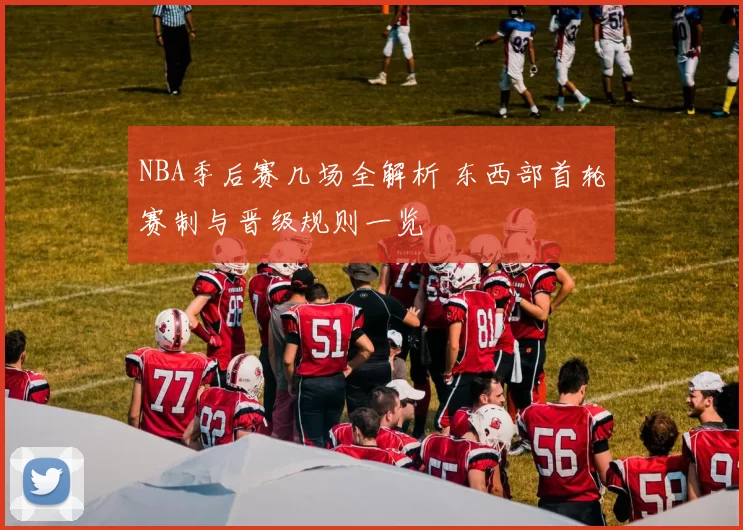 NBA季后赛几场全解析 东西部首轮赛制与晋级规则一览