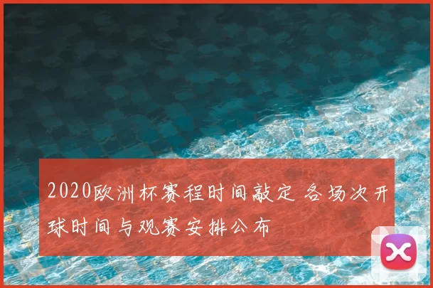 2020欧洲杯赛程时间敲定 各场次开球时间与观赛安排公布