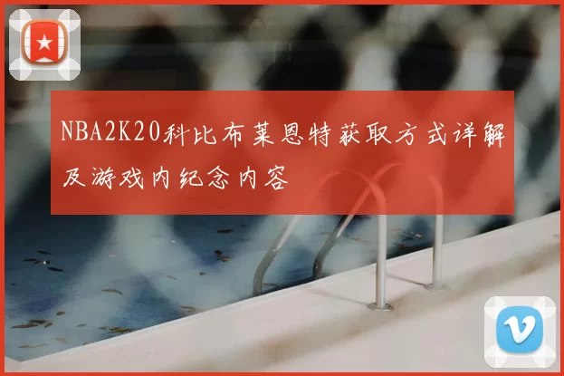 NBA2K20科比布莱恩特获取方式详解及游戏内纪念内容