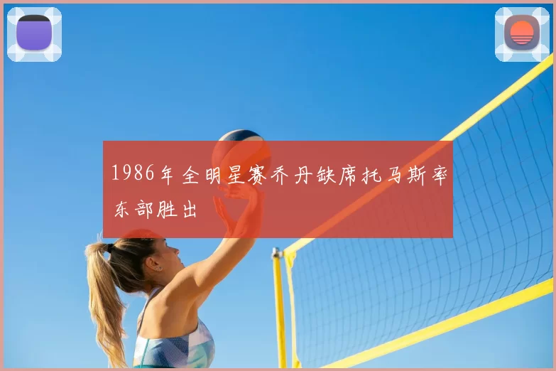 1986年全明星赛乔丹缺席托马斯率东部胜出