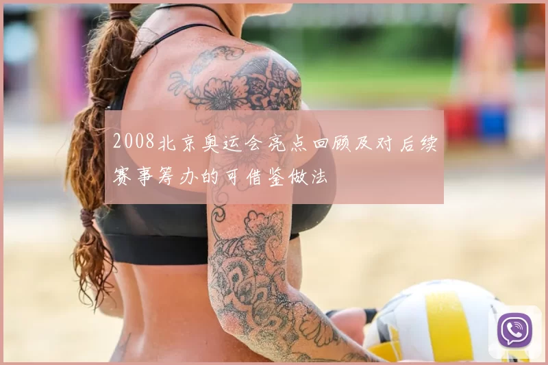 2008北京奥运会亮点回顾及对后续赛事筹办的可借鉴做法