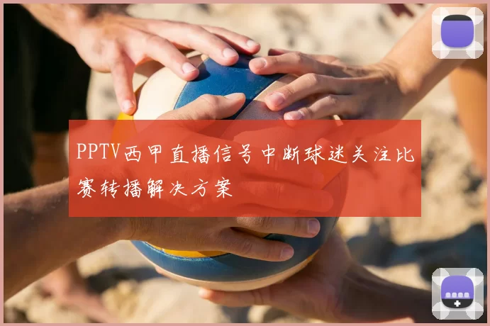 PPTV西甲直播信号中断球迷关注比赛转播解决方案
